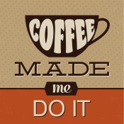 NAXART Studio - Coffee Made Me Do It